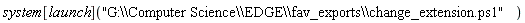 system[launch]("G:\\Computer Science\\EDGE\\fav_exports\\change_extension.ps1")