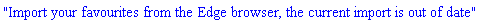 "Import your favourites from the Edge browser, the current import is out of date"