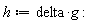 h := delta*g: