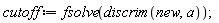 cutoff := fsolve(discrim(new, a))