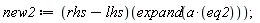new2 := (rhs-lhs)(expand(a*eq2))
