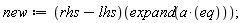 new := (rhs-lhs)(expand(a*eq))
