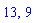 13, 9