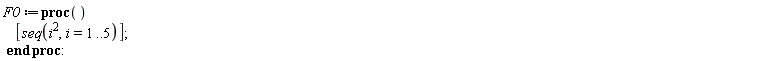 F0 := proc () [seq(i^2, i = 1 .. 5)] end proc