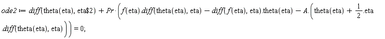 ode2 := diff(theta(eta), `$`(eta, 2))+Pr*(f(eta).(diff(theta(eta), eta))-(diff(f(eta), eta)).theta(eta)-A.(theta(eta)+1/2.eta.(diff(theta(eta), eta)))) = 0