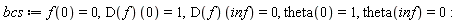 bcs := f(0) = 0, (D(f))(0) = 1, (D(f))(inf) = 0, theta(0) = 1, theta(inf) = 0