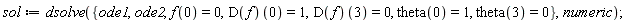 sol := dsolve({ode1, ode2, f(0) = 0, theta(0) = 1, theta(3) = 0, (D(f))(0) = 1, (D(f))(3) = 0}, numeric)