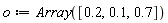 o := Array([.2, .1, .7])