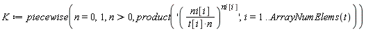 K := piecewise(n = 0, 1, n > 0, product('(ni[i]/(t[i]*n))^ni[i]', i = 1 .. ArrayNumElems(t)))