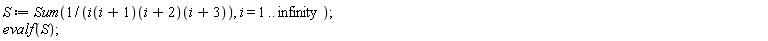 S := Sum(1/((i(i+1))(i+2))(i+3), i = 1 .. infinity); evalf(S)