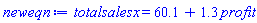 totalsalesx = 60.1+1.3*profit