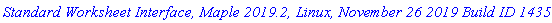 `Standard Worksheet Interface, Maple 2019.2, Linux, November 26 2019 Build ID 1435526`