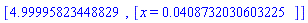 [4.99995823448829, [x = 0.408732030603225e-1]]