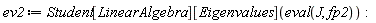 ev2 := Student[LinearAlgebra][Eigenvalues](eval(J, fp2)):