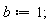 b := 1;