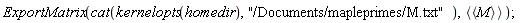ExportMatrix(cat(kernelopts(homedir), "/Documents/mapleprimes/M.txt"), `<|>`(`<,>`(M)));