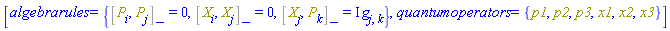 [algebrarules = {%Commutator(Physics:-SpaceTimeVector[i](P), Physics:-SpaceTimeVector[j](P)) = 0, %Commutator(Physics:-SpaceTimeVector[i](X), Physics:-SpaceTimeVector[j](X)) = 0, %Commutator(Physics:-SpaceTimeVector[j](X), Physics:-SpaceTimeVector[k](P)) = I*Physics:-g_[j, k]}, quantumoperators = {p1, p2, p3, x1, x2, x3}]