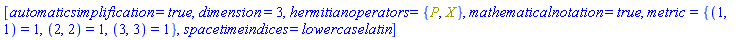[automaticsimplification = true, dimension = 3, hermitianoperators = {P, X}, mathematicalnotation = true, metric = {(1, 1) = 1, (2, 2) = 1, (3, 3) = 1}, spacetimeindices = lowercaselatin]