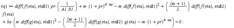 eq1 := (diff(f(eta), `$`(eta, 3)))*pr/(A1*B1)+m*(1+pr)^(4*na)-m*(diff(f(eta), `$`(eta, 1)))^2+((m+1)*(1/2))*(diff(f(eta), `$`(eta, 2)))*f(eta)+be*(m*(diff(g(eta), `$`(eta, 1)))^2-((m+1)*(1/2))*(diff(g(eta), `$`(eta, 2)))*g(eta)-m*(1+pr)^(4*na)) = 0: