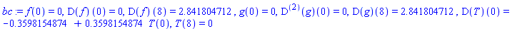 f(0) = 0, (D(f))(0) = 0, (D(f))(8) = 2.841804712, g(0) = 0, ((D@@2)(g))(0) = 0, (D(g))(8) = 2.841804712, (D(T))(0) = -.3598154874+.3598154874*T(0), T(8) = 0