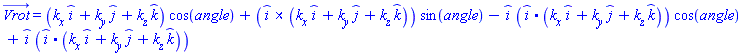 Vrot_ = (_i*k__x+_j*k__y+_k*k__z)*cos(angle)+Physics:-Vectors:-`&x`(_i, _i*k__x+_j*k__y+_k*k__z)*sin(angle)-_i*Physics:-Vectors:-`.`(_i, _i*k__x+_j*k__y+_k*k__z)*cos(angle)+_i*Physics:-Vectors:-`.`(_i, _i*k__x+_j*k__y+_k*k__z)