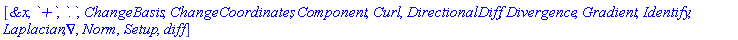 [`&x`, `+`, `.`, ChangeBasis, ChangeCoordinates, Component, Curl, DirectionalDiff, Divergence, Gradient, Identify, Laplacian, Nabla, Norm, Setup, diff]
