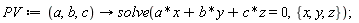 PV := proc (a, b, c) options operator, arrow; solve(a*x+b*y+c*z = 0, {x, y, z}) end proc