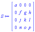 Matrix(4, 4, {(1, 1) = a, (1, 2) = 0, (1, 3) = 0, (1, 4) = 0, (2, 1) = 0, (2, 2) = f, (2, 3) = g, (2, 4) = h, (3, 1) = 0, (3, 2) = j, (3, 3) = k, (3, 4) = l, (4, 1) = 0, (4, 2) = n, (4, 3) = o, (4, 4) = p})