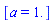 [a = 1.]