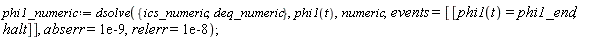 phi1_numeric := dsolve({deq_numeric, ics_numeric}, phi1(t), numeric, events = [[phi1(t) = phi1_end, halt]], abserr = 0.1e-8, relerr = 0.1e-7)
