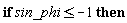 "if sin_phi<=-1 then"