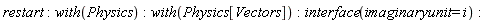 restart; with(Physics); with(Physics[Vectors]); interface(imaginaryunit = I)