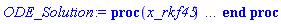 proc (x_rkf45) local _res, _dat, _vars, _solnproc, _xout, _ndsol, _pars, _n, _i; option `Copyright (c) 2000 by Waterloo Maple Inc. All rights reserved.`; if 1 < nargs then error "invalid input: too many arguments" end if; _EnvDSNumericSaveDigits := Digits; Digits := 15; if _EnvInFsolve = true then _xout := evalf[_EnvDSNumericSaveDigits](x_rkf45) else _xout := evalf(x_rkf45) end if; _dat := Array(1..4, {(1) = proc (_xin) local _xout, _dtbl, _dat, _vmap, _x0, _y0, _val, _dig, _n, _ne, _nd, _nv, _pars, _ini, _par, _i, _j, _k, _src; option `Copyright (c) 2002 by Waterloo Maple Inc. All rights reserved.`; table( [( "complex" ) = false ] ) _xout := _xin; _pars := [a = a, b = b, c = c, e = e, f = f]; _dtbl := array( 1 .. 4, [( 1 ) = (array( 1 .. 20, [( 1 ) = (datatype = float[8], order = C_order, storage = rectangular), ( 2 ) = (datatype = float[8], order = C_order, storage = rectangular), ( 3 ) = ([0, 0, 0, Array(1..0, 1..2, {}, datatype = float[8], order = C_order)]), ( 4 ) = (Array(1..53, {(1) = 1, (2) = 1, (3) = 0, (4) = 0, (5) = 5, (6) = 0, (7) = 0, (8) = 0, (9) = 0, (10) = 0, (11) = 0, (12) = 0, (13) = 0, (14) = 0, (15) = 0, (16) = 0, (17) = 0, (18) = 0, (19) = 30000, (20) = 0, (21) = 0, (22) = 1, (23) = 4, (24) = 0, (25) = 1, (26) = 15, (27) = 1, (28) = 0, (29) = 1, (30) = 3, (31) = 3, (32) = 0, (33) = 1, (34) = 0, (35) = 0, (36) = 0, (37) = 0, (38) = 0, (39) = 0, (40) = 0, (41) = 0, (42) = 0, (43) = 1, (44) = 0, (45) = 0, (46) = 0, (47) = 0, (48) = 0, (49) = 0, (50) = 50, (51) = 1, (52) = 0, (53) = 0}, datatype = integer[8])), ( 5 ) = (Array(1..28, {(1) = .0, (2) = 0.10e-5, (3) = .0, (4) = 0.500001e-14, (5) = .0, (6) = .0, (7) = .0, (8) = 0.10e-5, (9) = .0, (10) = .0, (11) = .0, (12) = .0, (13) = 1.0, (14) = .0, (15) = .49999999999999, (16) = .0, (17) = 1.0, (18) = 1.0, (19) = .0, (20) = .0, (21) = 1.0, (22) = 1.0, (23) = .0, (24) = .0, (25) = 0.10e-14, (26) = .0, (27) = .0, (28) = .0}, datatype = float[8], order = C_order)), ( 6 ) = (Array(1..6, {(1) = 17000., (2) = Float(undefined), (3) = Float(undefined), (4) = Float(undefined), (5) = Float(undefined), (6) = Float(undefined)})), ( 7 ) = ([Array(1..4, 1..7, {(1, 1) = .0, (1, 2) = .203125, (1, 3) = .3046875, (1, 4) = .75, (1, 5) = .8125, (1, 6) = .40625, (1, 7) = .8125, (2, 1) = 0.6378173828125e-1, (2, 2) = .0, (2, 3) = .279296875, (2, 4) = .27237892150878906, (2, 5) = -0.9686851501464844e-1, (2, 6) = 0.1956939697265625e-1, (2, 7) = .5381584167480469, (3, 1) = 0.31890869140625e-1, (3, 2) = .0, (3, 3) = -.34375, (3, 4) = -.335235595703125, (3, 5) = .2296142578125, (3, 6) = .41748046875, (3, 7) = 11.480712890625, (4, 1) = 0.9710520505905151e-1, (4, 2) = .0, (4, 3) = .40350341796875, (4, 4) = 0.20297467708587646e-1, (4, 5) = -0.6054282188415527e-2, (4, 6) = -0.4770040512084961e-1, (4, 7) = .77858567237854}, datatype = float[8], order = C_order), Array(1..6, 1..6, {(1, 1) = .0, (1, 2) = .0, (1, 3) = .0, (1, 4) = .0, (1, 5) = .0, (1, 6) = 1.0, (2, 1) = .25, (2, 2) = .0, (2, 3) = .0, (2, 4) = .0, (2, 5) = .0, (2, 6) = 1.0, (3, 1) = .1875, (3, 2) = .5625, (3, 3) = .0, (3, 4) = .0, (3, 5) = .0, (3, 6) = 2.0, (4, 1) = .23583984375, (4, 2) = -.87890625, (4, 3) = .890625, (4, 4) = .0, (4, 5) = .0, (4, 6) = .2681884765625, (5, 1) = .1272735595703125, (5, 2) = -.5009765625, (5, 3) = .44921875, (5, 4) = -0.128936767578125e-1, (5, 5) = .0, (5, 6) = 0.626220703125e-1, (6, 1) = -0.927734375e-1, (6, 2) = .626220703125, (6, 3) = -.4326171875, (6, 4) = .1418304443359375, (6, 5) = -0.861053466796875e-1, (6, 6) = .3131103515625}, datatype = float[8], order = C_order), Array(1..6, {(1) = .0, (2) = .386, (3) = .21, (4) = .63, (5) = 1.0, (6) = 1.0}, datatype = float[8], order = C_order), Array(1..6, {(1) = .25, (2) = -.1043, (3) = .1035, (4) = -0.362e-1, (5) = .0, (6) = .0}, datatype = float[8], order = C_order), Array(1..6, 1..5, {(1, 1) = .0, (1, 2) = .0, (1, 3) = .0, (1, 4) = .0, (1, 5) = .0, (2, 1) = 1.544, (2, 2) = .0, (2, 3) = .0, (2, 4) = .0, (2, 5) = .0, (3, 1) = .9466785280815533, (3, 2) = .25570116989825814, (3, 3) = .0, (3, 4) = .0, (3, 5) = .0, (4, 1) = 3.3148251870684886, (4, 2) = 2.896124015972123, (4, 3) = .9986419139977808, (4, 4) = .0, (4, 5) = .0, (5, 1) = 1.2212245092262748, (5, 2) = 6.019134481287752, (5, 3) = 12.537083329320874, (5, 4) = -.687886036105895, (5, 5) = .0, (6, 1) = 1.2212245092262748, (6, 2) = 6.019134481287752, (6, 3) = 12.537083329320874, (6, 4) = -.687886036105895, (6, 5) = 1.0}, datatype = float[8], order = C_order), Array(1..6, 1..5, {(1, 1) = .0, (1, 2) = .0, (1, 3) = .0, (1, 4) = .0, (1, 5) = .0, (2, 1) = -5.6688, (2, 2) = .0, (2, 3) = .0, (2, 4) = .0, (2, 5) = .0, (3, 1) = -2.4300933568337584, (3, 2) = -.20635991570891224, (3, 3) = .0, (3, 4) = .0, (3, 5) = .0, (4, 1) = -.10735290581452621, (4, 2) = -9.594562251021896, (4, 3) = -20.470286148096154, (4, 4) = .0, (4, 5) = .0, (5, 1) = 7.496443313968615, (5, 2) = -10.246804314641219, (5, 3) = -33.99990352819906, (5, 4) = 11.708908932061595, (5, 5) = .0, (6, 1) = 8.083246795922411, (6, 2) = -7.981132988062785, (6, 3) = -31.52159432874373, (6, 4) = 16.319305431231363, (6, 5) = -6.0588182388340535}, datatype = float[8], order = C_order), Array(1..3, 1..5, {(1, 1) = .0, (1, 2) = .0, (1, 3) = .0, (1, 4) = .0, (1, 5) = .0, (2, 1) = 10.126235083446911, (2, 2) = -7.487995877607633, (2, 3) = -34.800918615557414, (2, 4) = -7.9927717075687275, (2, 5) = 1.0251377232956207, (3, 1) = -.6762803392806898, (3, 2) = 6.087714651678606, (3, 3) = 16.43084320892463, (3, 4) = 24.767225114183653, (3, 5) = -6.5943891257167815}, datatype = float[8], order = C_order)]), ( 9 ) = ([Array(1..1, {(1) = .1}, datatype = float[8], order = C_order), Array(1..1, {(1) = .0}, datatype = float[8], order = C_order), Array(1..1, {(1) = .0}, datatype = float[8], order = C_order), Array(1..1, {(1) = .0}, datatype = float[8], order = C_order), Array(1..1, {(1) = .0}, datatype = float[8], order = C_order), Array(1..1, 1..1, {(1, 1) = .0}, datatype = float[8], order = C_order), Array(1..1, 1..1, {(1, 1) = .0}, datatype = float[8], order = C_order), Array(1..1, 1..6, {(1, 1) = .0, (1, 2) = .0, (1, 3) = .0, (1, 4) = .0, (1, 5) = .0, (1, 6) = .0}, datatype = float[8], order = C_order), Array(1..1, {(1) = 0}, datatype = integer[8]), Array(1..6, {(1) = .0, (2) = .0, (3) = .0, (4) = .0, (5) = .0, (6) = .0}, datatype = float[8], order = C_order), Array(1..6, {(1) = .0, (2) = .0, (3) = .0, (4) = .0, (5) = .0, (6) = .0}, datatype = float[8], order = C_order), Array(1..6, {(1) = .0, (2) = .0, (3) = .0, (4) = .0, (5) = .0, (6) = .0}, datatype = float[8], order = C_order), Array(1..6, {(1) = .0, (2) = .0, (3) = .0, (4) = .0, (5) = .0, (6) = .0}, datatype = float[8], order = C_order)]), ( 8 ) = ([Array(1..6, {(1) = .0, (2) = .0, (3) = .0, (4) = .0, (5) = .0, (6) = .0}, datatype = float[8], order = C_order), Array(1..6, {(1) = .0, (2) = .0, (3) = .0, (4) = .0, (5) = .0, (6) = .0}, datatype = float[8], order = C_order), Array(1..1, {(1) = .0}, datatype = float[8], order = C_order)]), ( 11 ) = (Array(1..6, 0..1, {(1, 1) = .0, (2, 0) = .0, (2, 1) = .0, (3, 0) = .0, (3, 1) = .0, (4, 0) = .0, (4, 1) = .0, (5, 0) = .0, (5, 1) = .0, (6, 0) = .0, (6, 1) = .0}, datatype = float[8], order = C_order)), ( 10 ) = ([proc (N, X, Y, YP) option `[Y[1] = x(t)]`; YP[1] := Y[2]*Y[1]-(Y[3]+Y[4]+Y[5]+Y[6])*Y[1]; 0 end proc, -1, 0, 0, 0, 0, 0, 0]), ( 13 ) = (), ( 12 ) = (), ( 15 ) = ("rkf45"), ( 14 ) = ([0, 0]), ( 18 ) = ([]), ( 19 ) = (0), ( 16 ) = ([0, 0, 0, []]), ( 17 ) = ([proc (N, X, Y, YP) option `[Y[1] = x(t)]`; YP[1] := Y[2]*Y[1]-(Y[3]+Y[4]+Y[5]+Y[6])*Y[1]; 0 end proc, -1, 0, 0, 0, 0, 0, 0]), ( 20 ) = ([])  ] ))  ] ); _y0 := Array(0..6, {(1) = 0., (2) = 17000., (3) = undefined, (4) = undefined, (5) = undefined, (6) = undefined}); _vmap := array( 1 .. 1, [( 1 ) = (1)  ] ); _x0 := _dtbl[1][5][5]; _n := _dtbl[1][4][1]; _ne := _dtbl[1][4][3]; _nd := _dtbl[1][4][4]; _nv := _dtbl[1][4][16]; if not type(_xout, 'numeric') then if member(_xout, ["start", "left", "right"]) then if _Env_smart_dsolve_numeric = true or _dtbl[1][4][10] = 1 then if _xout = "left" then if type(_dtbl[2], 'table') then return _dtbl[2][5][1] end if elif _xout = "right" then if type(_dtbl[3], 'table') then return _dtbl[3][5][1] end if end if end if; return _dtbl[1][5][5] elif _xout = "method" then return _dtbl[1][15] elif _xout = "storage" then return evalb(_dtbl[1][4][10] = 1) elif _xout = "leftdata" then if not type(_dtbl[2], 'array') then return NULL else return eval(_dtbl[2]) end if elif _xout = "rightdata" then if not type(_dtbl[3], 'array') then return NULL else return eval(_dtbl[3]) end if elif _xout = "enginedata" then return eval(_dtbl[1]) elif _xout = "enginereset" then _dtbl[2] := evaln(_dtbl[2]); _dtbl[3] := evaln(_dtbl[3]); return NULL elif _xout = "initial" then return procname(_y0[0]) elif _xout = "laxtol" then return _dtbl[`if`(member(_dtbl[4], {2, 3}), _dtbl[4], 1)][5][18] elif _xout = "numfun" then return `if`(member(_dtbl[4], {2, 3}), _dtbl[_dtbl[4]][4][18], 0) elif _xout = "parameters" then return [seq(_y0[_n+_i], _i = 1 .. nops(_pars))] elif _xout = "initial_and_parameters" then return procname(_y0[0]), [seq(_y0[_n+_i], _i = 1 .. nops(_pars))] elif _xout = "last" then if _dtbl[4] <> 2 and _dtbl[4] <> 3 or _x0-_dtbl[_dtbl[4]][5][1] = 0. then error "no information is available on last computed point" else _xout := _dtbl[_dtbl[4]][5][1] end if elif _xout = "function" then if _dtbl[1][4][33]-2. = 0 then return eval(_dtbl[1][10], 1) else return eval(_dtbl[1][10][1], 1) end if elif _xout = "map" then return copy(_vmap) elif type(_xin, `=`) and type(rhs(_xin), 'list') and member(lhs(_xin), {"initial", "parameters", "initial_and_parameters"}) then _ini, _par := [], []; if lhs(_xin) = "initial" then _ini := rhs(_xin) elif lhs(_xin) = "parameters" then _par := rhs(_xin) elif select(type, rhs(_xin), `=`) <> [] then _par, _ini := selectremove(type, rhs(_xin), `=`) elif nops(rhs(_xin)) < nops(_pars)+1 then error "insufficient data for specification of initial and parameters" else _par := rhs(_xin)[-nops(_pars) .. -1]; _ini := rhs(_xin)[1 .. -nops(_pars)-1] end if; _xout := lhs(_xout); if _par <> [] then `dsolve/numeric/process_parameters`(_n, _pars, _par, _y0) end if; if _ini <> [] then `dsolve/numeric/process_initial`(_n-_ne, _ini, _y0, _pars, _vmap) end if; `dsolve/numeric/SC/reinitialize`(_dtbl, _y0, _n, procname, _pars); if _Env_smart_dsolve_numeric = true and type(_y0[0], 'numeric') and _dtbl[1][4][10] <> 1 then procname("right") := _y0[0]; procname("left") := _y0[0] end if; if _xout = "initial" then return [_y0[0], seq(_y0[_vmap[_i]], _i = 1 .. _n-_ne)] elif _xout = "parameters" then return [seq(_y0[_n+_i], _i = 1 .. nops(_pars))] else return [_y0[0], seq(_y0[_vmap[_i]], _i = 1 .. _n-_ne)], [seq(_y0[_n+_i], _i = 1 .. nops(_pars))] end if elif _xin = "eventstop" then if _nv = 0 then error "this solution has no events" end if; _i := _dtbl[4]; if _i <> 2 and _i <> 3 then return 0 end if; if _dtbl[_i][4][10] = 1 and assigned(_dtbl[5-_i]) and _dtbl[_i][4][9] < 10 and 10 <= _dtbl[5-_i][4][9] then _i := 5-_i; _dtbl[4] := _i; _j := round(_dtbl[_i][4][17]); return round(_dtbl[_i][3][1][_j, 1]) elif 10 <= _dtbl[_i][4][9] then _j := round(_dtbl[_i][4][17]); return round(_dtbl[_i][3][1][_j, 1]) else return 0 end if elif _xin = "eventstatus" then if _nv = 0 then error "this solution has no events" end if; _i := [selectremove(proc (a) options operator, arrow; _dtbl[1][3][1][a, 7] = 1 end proc, {seq(_j, _j = 1 .. round(_dtbl[1][3][1][_nv+1, 1]))})]; return ':-enabled' = _i[1], ':-disabled' = _i[2] elif _xin = "eventclear" then if _nv = 0 then error "this solution has no events" end if; _i := _dtbl[4]; if _i <> 2 and _i <> 3 then error "no events to clear" end if; if _dtbl[_i][4][10] = 1 and assigned(_dtbl[5-_i]) and _dtbl[_i][4][9] < 10 and 10 < _dtbl[5-_i][4][9] then _dtbl[4] := 5-_i; _i := 5-_i end if; if _dtbl[_i][4][9] < 10 then error "no events to clear" elif _nv < _dtbl[_i][4][9]-10 then error "event error condition cannot be cleared" else _j := _dtbl[_i][4][9]-10; if irem(round(_dtbl[_i][3][1][_j, 4]), 2) = 1 then error "retriggerable events cannot be cleared" end if; _j := round(_dtbl[_i][3][1][_j, 1]); for _k to _nv do if _dtbl[_i][3][1][_k, 1] = _j then if _dtbl[_i][3][1][_k, 2] = 3 then error "range events cannot be cleared" end if; _dtbl[_i][3][1][_k, 8] := _dtbl[_i][3][1][_nv+1, 8] end if end do; _dtbl[_i][4][17] := 0; _dtbl[_i][4][9] := 0; if _dtbl[1][4][10] = 1 then if _i = 2 then try procname(procname("left")) catch:  end try else try procname(procname("right")) catch:  end try end if end if end if; return  elif type(_xin, `=`) and member(lhs(_xin), {"eventdisable", "eventenable"}) then if _nv = 0 then error "this solution has no events" end if; if type(rhs(_xin), {('list')('posint'), ('set')('posint')}) then _i := {op(rhs(_xin))} elif type(rhs(_xin), 'posint') then _i := {rhs(_xin)} else error "event identifiers must be integers in the range 1..%1", round(_dtbl[1][3][1][_nv+1, 1]) end if; if select(proc (a) options operator, arrow; _nv < a end proc, _i) <> {} then error "event identifiers must be integers in the range 1..%1", round(_dtbl[1][3][1][_nv+1, 1]) end if; _k := {}; for _j to _nv do if member(round(_dtbl[1][3][1][_j, 1]), _i) then _k := `union`(_k, {_j}) end if end do; _i := _k; if lhs(_xin) = "eventdisable" then _dtbl[4] := 0; _j := [evalb(assigned(_dtbl[2]) and member(_dtbl[2][4][17], _i)), evalb(assigned(_dtbl[3]) and member(_dtbl[3][4][17], _i))]; for _k in _i do _dtbl[1][3][1][_k, 7] := 0; if assigned(_dtbl[2]) then _dtbl[2][3][1][_k, 7] := 0 end if; if assigned(_dtbl[3]) then _dtbl[3][3][1][_k, 7] := 0 end if end do; if _j[1] then for _k to _nv+1 do if _k <= _nv and not type(_dtbl[2][3][4][_k, 1], 'undefined') then userinfo(3, {'events', 'eventreset'}, `reinit #2, event code `, _k, ` to defined init `, _dtbl[2][3][4][_k, 1]); _dtbl[2][3][1][_k, 8] := _dtbl[2][3][4][_k, 1] elif _dtbl[2][3][1][_k, 2] = 0 and irem(iquo(round(_dtbl[2][3][1][_k, 4]), 32), 2) = 1 then userinfo(3, {'events', 'eventreset'}, `reinit #2, event code `, _k, ` to rate hysteresis init `, _dtbl[2][5][24]); _dtbl[2][3][1][_k, 8] := _dtbl[2][5][24] elif _dtbl[2][3][1][_k, 2] = 0 and irem(iquo(round(_dtbl[2][3][1][_k, 4]), 2), 2) = 0 then userinfo(3, {'events', 'eventreset'}, `reinit #2, event code `, _k, ` to initial init `, _x0); _dtbl[2][3][1][_k, 8] := _x0 else userinfo(3, {'events', 'eventreset'}, `reinit #2, event code `, _k, ` to fireinitial init `, _x0-1); _dtbl[2][3][1][_k, 8] := _x0-1 end if end do; _dtbl[2][4][17] := 0; _dtbl[2][4][9] := 0; if _dtbl[1][4][10] = 1 then procname(procname("left")) end if end if; if _j[2] then for _k to _nv+1 do if _k <= _nv and not type(_dtbl[3][3][4][_k, 2], 'undefined') then userinfo(3, {'events', 'eventreset'}, `reinit #3, event code `, _k, ` to defined init `, _dtbl[3][3][4][_k, 2]); _dtbl[3][3][1][_k, 8] := _dtbl[3][3][4][_k, 2] elif _dtbl[3][3][1][_k, 2] = 0 and irem(iquo(round(_dtbl[3][3][1][_k, 4]), 32), 2) = 1 then userinfo(3, {'events', 'eventreset'}, `reinit #3, event code `, _k, ` to rate hysteresis init `, _dtbl[3][5][24]); _dtbl[3][3][1][_k, 8] := _dtbl[3][5][24] elif _dtbl[3][3][1][_k, 2] = 0 and irem(iquo(round(_dtbl[3][3][1][_k, 4]), 2), 2) = 0 then userinfo(3, {'events', 'eventreset'}, `reinit #3, event code `, _k, ` to initial init `, _x0); _dtbl[3][3][1][_k, 8] := _x0 else userinfo(3, {'events', 'eventreset'}, `reinit #3, event code `, _k, ` to fireinitial init `, _x0+1); _dtbl[3][3][1][_k, 8] := _x0+1 end if end do; _dtbl[3][4][17] := 0; _dtbl[3][4][9] := 0; if _dtbl[1][4][10] = 1 then procname(procname("right")) end if end if else for _k in _i do _dtbl[1][3][1][_k, 7] := 1 end do; _dtbl[2] := evaln(_dtbl[2]); _dtbl[3] := evaln(_dtbl[3]); _dtbl[4] := 0; if _dtbl[1][4][10] = 1 then if _x0 <= procname("right") then try procname(procname("right")) catch:  end try end if; if procname("left") <= _x0 then try procname(procname("left")) catch:  end try end if end if end if; return  elif type(_xin, `=`) and lhs(_xin) = "eventfired" then if not type(rhs(_xin), 'list') then error "'eventfired' must be specified as a list" end if; if _nv = 0 then error "this solution has no events" end if; if _dtbl[4] <> 2 and _dtbl[4] <> 3 then error "'direction' must be set prior to calling/setting 'eventfired'" end if; _i := _dtbl[4]; _val := NULL; if not assigned(_EnvEventRetriggerWarned) then _EnvEventRetriggerWarned := false end if; for _k in rhs(_xin) do if type(_k, 'integer') then _src := _k elif type(_k, 'integer' = 'anything') and type(evalf(rhs(_k)), 'numeric') then _k := lhs(_k) = evalf[max(Digits, 18)](rhs(_k)); _src := lhs(_k) else error "'eventfired' entry is not valid: %1", _k end if; if _src < 1 or round(_dtbl[1][3][1][_nv+1, 1]) < _src then error "event identifiers must be integers in the range 1..%1", round(_dtbl[1][3][1][_nv+1, 1]) end if; _src := {seq(`if`(_dtbl[1][3][1][_j, 1]-_src = 0., _j, NULL), _j = 1 .. _nv)}; if nops(_src) <> 1 then error "'eventfired' can only be set/queried for root-finding events and time/interval events" end if; _src := _src[1]; if _dtbl[1][3][1][_src, 2] <> 0. and _dtbl[1][3][1][_src, 2]-2. <> 0. then error "'eventfired' can only be set/queried for root-finding events and time/interval events" elif irem(round(_dtbl[1][3][1][_src, 4]), 2) = 1 then if _EnvEventRetriggerWarned = false then WARNING(`'eventfired' has no effect on events that retrigger`) end if; _EnvEventRetriggerWarned := true end if; if _dtbl[_i][3][1][_src, 2] = 0 and irem(iquo(round(_dtbl[_i][3][1][_src, 4]), 32), 2) = 1 then _val := _val, undefined elif type(_dtbl[_i][3][4][_src, _i-1], 'undefined') or _i = 2 and _dtbl[2][3][1][_src, 8] < _dtbl[2][3][4][_src, 1] or _i = 3 and _dtbl[3][3][4][_src, 2] < _dtbl[3][3][1][_src, 8] then _val := _val, _dtbl[_i][3][1][_src, 8] else _val := _val, _dtbl[_i][3][4][_src, _i-1] end if; if type(_k, `=`) then if _dtbl[_i][3][1][_src, 2] = 0 and irem(iquo(round(_dtbl[_i][3][1][_src, 4]), 32), 2) = 1 then error "cannot set event code for a rate hysteresis event" end if; userinfo(3, {'events', 'eventreset'}, `manual set event code `, _src, ` to value `, rhs(_k)); _dtbl[_i][3][1][_src, 8] := rhs(_k); _dtbl[_i][3][4][_src, _i-1] := rhs(_k) end if end do; return [_val] elif type(_xin, `=`) and lhs(_xin) = "direction" then if not member(rhs(_xin), {-1, 1, ':-left', ':-right'}) then error "'direction' must be specified as either '1' or 'right' (positive) or '-1' or 'left' (negative)" end if; _src := `if`(_dtbl[4] = 2, -1, `if`(_dtbl[4] = 3, 1, undefined)); _i := `if`(member(rhs(_xin), {1, ':-right'}), 3, 2); _dtbl[4] := _i; _dtbl[_i] := `dsolve/numeric/SC/IVPdcopy`(_dtbl[1], `if`(assigned(_dtbl[_i]), _dtbl[_i], NULL)); if 0 < _nv then for _j to _nv+1 do if _j <= _nv and not type(_dtbl[_i][3][4][_j, _i-1], 'undefined') then userinfo(3, {'events', 'eventreset'}, `reinit #4, event code `, _j, ` to defined init `, _dtbl[_i][3][4][_j, _i-1]); _dtbl[_i][3][1][_j, 8] := _dtbl[_i][3][4][_j, _i-1] elif _dtbl[_i][3][1][_j, 2] = 0 and irem(iquo(round(_dtbl[_i][3][1][_j, 4]), 32), 2) = 1 then userinfo(3, {'events', 'eventreset'}, `reinit #4, event code `, _j, ` to rate hysteresis init `, _dtbl[_i][5][24]); _dtbl[_i][3][1][_j, 8] := _dtbl[_i][5][24] elif _dtbl[_i][3][1][_j, 2] = 0 and irem(iquo(round(_dtbl[_i][3][1][_j, 4]), 2), 2) = 0 then userinfo(3, {'events', 'eventreset'}, `reinit #4, event code `, _j, ` to initial init `, _x0); _dtbl[_i][3][1][_j, 8] := _x0 else userinfo(3, {'events', 'eventreset'}, `reinit #4, event code `, _j, ` to fireinitial init `, _x0-2*_i+5.0); _dtbl[_i][3][1][_j, 8] := _x0-2*_i+5.0 end if end do end if; return _src elif _xin = "eventcount" then if _dtbl[1][3][1] = 0 or _dtbl[4] <> 2 and _dtbl[4] <> 3 then return 0 else return round(_dtbl[_dtbl[4]][3][1][_nv+1, 12]) end if else return "procname" end if end if; if _xout = _x0 then return [_x0, seq(evalf(_dtbl[1][6][_vmap[_i]]), _i = 1 .. _n-_ne)] end if; _i := `if`(_x0 <= _xout, 3, 2); if _xin = "last" and 0 < _dtbl[_i][4][9] and _dtbl[_i][4][9] < 10 then _dat := eval(_dtbl[_i], 2); _j := _dat[4][20]; return [_dat[11][_j, 0], seq(_dat[11][_j, _vmap[_i]], _i = 1 .. _n-_ne-_nd), seq(_dat[8][1][_vmap[_i]], _i = _n-_ne-_nd+1 .. _n-_ne)] end if; if not type(_dtbl[_i], 'array') then _dtbl[_i] := `dsolve/numeric/SC/IVPdcopy`(_dtbl[1], `if`(assigned(_dtbl[_i]), _dtbl[_i], NULL)); if 0 < _nv then for _j to _nv+1 do if _j <= _nv and not type(_dtbl[_i][3][4][_j, _i-1], 'undefined') then userinfo(3, {'events', 'eventreset'}, `reinit #5, event code `, _j, ` to defined init `, _dtbl[_i][3][4][_j, _i-1]); _dtbl[_i][3][1][_j, 8] := _dtbl[_i][3][4][_j, _i-1] elif _dtbl[_i][3][1][_j, 2] = 0 and irem(iquo(round(_dtbl[_i][3][1][_j, 4]), 32), 2) = 1 then userinfo(3, {'events', 'eventreset'}, `reinit #5, event code `, _j, ` to rate hysteresis init `, _dtbl[_i][5][24]); _dtbl[_i][3][1][_j, 8] := _dtbl[_i][5][24] elif _dtbl[_i][3][1][_j, 2] = 0 and irem(iquo(round(_dtbl[_i][3][1][_j, 4]), 2), 2) = 0 then userinfo(3, {'events', 'eventreset'}, `reinit #5, event code `, _j, ` to initial init `, _x0); _dtbl[_i][3][1][_j, 8] := _x0 else userinfo(3, {'events', 'eventreset'}, `reinit #5, event code `, _j, ` to fireinitial init `, _x0-2*_i+5.0); _dtbl[_i][3][1][_j, 8] := _x0-2*_i+5.0 end if end do end if end if; if _xin <> "last" then if 0 < 0 then if `dsolve/numeric/checkglobals`(op(_dtbl[1][14]), _pars, _n, _y0) then `dsolve/numeric/SC/reinitialize`(_dtbl, _y0, _n, procname, _pars, _i) end if end if; if _dtbl[1][4][7] = 0 then error "parameters must be initialized before solution can be computed" end if end if; _dat := eval(_dtbl[_i], 2); _dtbl[4] := _i; try _src := `dsolve/numeric/SC/IVPrun`(_dat, _xout) catch: userinfo(2, `dsolve/debug`, print(`Exception in solnproc:`, [lastexception][2 .. -1])); error  end try; if _src = 0 and 10 < _dat[4][9] then _val := _dat[3][1][_nv+1, 8] else _val := _dat[11][_dat[4][20], 0] end if; if _src <> 0 or _dat[4][9] <= 0 then _dtbl[1][5][1] := _xout else _dtbl[1][5][1] := _val end if; if _i = 3 and _val < _xout then Rounding := -infinity; if _dat[4][9] = 1 then error "cannot evaluate the solution further right of %1, probably a singularity", evalf[8](_val) elif _dat[4][9] = 2 then error "cannot evaluate the solution further right of %1, maxfun limit exceeded (see ?dsolve,maxfun for details)", evalf[8](_val) elif _dat[4][9] = 3 then if _dat[4][25] = 3 then error "cannot evaluate the solution past the initial point, problem may be initially singular or improperly set up" else error "cannot evaluate the solution past the initial point, problem may be complex, initially singular or improperly set up" end if elif _dat[4][9] = 4 then error "cannot evaluate the solution further right of %1, accuracy goal cannot be achieved with specified 'minstep'", evalf[8](_val) elif _dat[4][9] = 5 then error "cannot evaluate the solution further right of %1, too many step failures, tolerances may be too loose for problem", evalf[8](_val) elif 10 < _dat[4][9] then if _dat[4][9]-10 = _nv+1 then error "constraint projection failure on event at t=%1", evalf[8](_val) elif _dat[4][9]-10 = _nv+2 then error "index-1 and derivative evaluation failure on event at t=%1", evalf[8](_val) elif _dat[4][9]-10 = _nv+3 then error "maximum number of event iterations reached (%1) at t=%2", round(_dat[3][1][_nv+1, 3]), evalf[8](_val) else if _Env_dsolve_nowarnstop <> true then `dsolve/numeric/warning`(StringTools:-FormatMessage("cannot evaluate the solution further right of %1, event #%2 triggered a halt", evalf[8](_val), round(_dat[3][1][_dat[4][9]-10, 1]))) end if; Rounding := 'nearest'; _xout := _val end if else error "cannot evaluate the solution further right of %1", evalf[8](_val) end if elif _i = 2 and _xout < _val then Rounding := infinity; if _dat[4][9] = 1 then error "cannot evaluate the solution further left of %1, probably a singularity", evalf[8](_val) elif _dat[4][9] = 2 then error "cannot evaluate the solution further left of %1, maxfun limit exceeded (see ?dsolve,maxfun for details)", evalf[8](_val) elif _dat[4][9] = 3 then if _dat[4][25] = 3 then error "cannot evaluate the solution past the initial point, problem may be initially singular or improperly set up" else error "cannot evaluate the solution past the initial point, problem may be complex, initially singular or improperly set up" end if elif _dat[4][9] = 4 then error "cannot evaluate the solution further left of %1, accuracy goal cannot be achieved with specified 'minstep'", evalf[8](_val) elif _dat[4][9] = 5 then error "cannot evaluate the solution further left of %1, too many step failures, tolerances may be too loose for problem", evalf[8](_val) elif 10 < _dat[4][9] then if _dat[4][9]-10 = _nv+1 then error "constraint projection failure on event at t=%1", evalf[8](_val) elif _dat[4][9]-10 = _nv+2 then error "index-1 and derivative evaluation failure on event at t=%1", evalf[8](_val) elif _dat[4][9]-10 = _nv+3 then error "maximum number of event iterations reached (%1) at t=%2", round(_dat[3][1][_nv+1, 3]), evalf[8](_val) else if _Env_dsolve_nowarnstop <> true then `dsolve/numeric/warning`(StringTools:-FormatMessage("cannot evaluate the solution further left of %1, event #%2 triggered a halt", evalf[8](_val), round(_dat[3][1][_dat[4][9]-10, 1]))) end if; Rounding := 'nearest'; _xout := _val end if else error "cannot evaluate the solution further left of %1", evalf[8](_val) end if end if; if _EnvInFsolve = true then _dig := _dat[4][26]; _dat[4][26] := _EnvDSNumericSaveDigits; _Env_dsolve_SC_native := true; if _dat[4][25] = 1 then _i := 1; _dat[4][25] := 2 else _i := _dat[4][25] end if; _val := `dsolve/numeric/SC/IVPval`(_dat, _xout, _src); _dat[4][25] := _i; _dat[4][26] := _dig; [_xout, seq(_val[_vmap[_i]], _i = 1 .. _n-_ne)] else Digits := _dat[4][26]; _val := `dsolve/numeric/SC/IVPval`(eval(_dat, 2), _xout, _src); [_xout, seq(_val[_vmap[_i]], _i = 1 .. _n-_ne)] end if end proc, (2) = Array(0..0, {}), (3) = [t, x(t)], (4) = [a = a, b = b, c = c, e = e, f = f]}); _vars := _dat[3]; _pars := map(rhs, _dat[4]); _n := nops(_vars)-1; _solnproc := _dat[1]; if not type(_xout, 'numeric') then if member(x_rkf45, ["start", 'start', "method", 'method', "left", 'left', "right", 'right', "leftdata", "rightdata", "enginedata", "eventstop", 'eventstop', "eventclear", 'eventclear', "eventstatus", 'eventstatus', "eventcount", 'eventcount', "laxtol", 'laxtol', "numfun", 'numfun', NULL]) then _res := _solnproc(convert(x_rkf45, 'string')); if 1 < nops([_res]) then return _res elif type(_res, 'array') then return eval(_res, 1) elif _res <> "procname" then return _res end if elif member(x_rkf45, ["last", 'last', "initial", 'initial', "parameters", 'parameters', "initial_and_parameters", 'initial_and_parameters', NULL]) then _xout := convert(x_rkf45, 'string'); _res := _solnproc(_xout); if _xout = "parameters" then return [seq(_pars[_i] = _res[_i], _i = 1 .. nops(_pars))] elif _xout = "initial_and_parameters" then return [seq(_vars[_i+1] = [_res][1][_i+1], _i = 0 .. _n), seq(_pars[_i] = [_res][2][_i], _i = 1 .. nops(_pars))] else return [seq(_vars[_i+1] = _res[_i+1], _i = 0 .. _n)] end if elif type(_xout, `=`) and member(lhs(_xout), ["initial", 'initial', "parameters", 'parameters', "initial_and_parameters", 'initial_and_parameters', NULL]) then _xout := convert(lhs(x_rkf45), 'string') = rhs(x_rkf45); if type(rhs(_xout), 'list') then _res := _solnproc(_xout) else error "initial and/or parameter values must be specified in a list" end if; if lhs(_xout) = "initial" then return [seq(_vars[_i+1] = _res[_i+1], _i = 0 .. _n)] elif lhs(_xout) = "parameters" then return [seq(_pars[_i] = _res[_i], _i = 1 .. nops(_pars))] else return [seq(_vars[_i+1] = [_res][1][_i+1], _i = 0 .. _n), seq(_pars[_i] = [_res][2][_i], _i = 1 .. nops(_pars))] end if elif type(_xout, `=`) and member(lhs(_xout), ["eventdisable", 'eventdisable', "eventenable", 'eventenable', "eventfired", 'eventfired', "direction", 'direction', NULL]) then return _solnproc(convert(lhs(x_rkf45), 'string') = rhs(x_rkf45)) elif _xout = "solnprocedure" then return eval(_solnproc) elif _xout = "sysvars" then return _vars end if; if procname <> unknown then return ('procname')(x_rkf45) else _ndsol; _ndsol := pointto(_dat[2][0]); return ('_ndsol')(x_rkf45) end if end if; try _res := _solnproc(_xout); [seq(_vars[_i+1] = _res[_i+1], _i = 0 .. _n)] catch: error  end try end proc