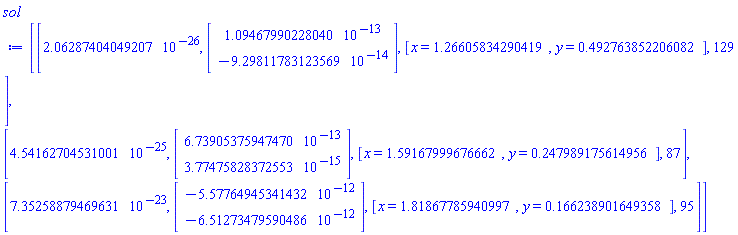 Matrix(3, 4, {(1, 1) = 0.2062874040e-25, (1, 2) = Vector(2, {(1) = 0.1094679902e-12, (2) = -0.9298117831e-13}), (1, 3) = [x = 1.2660583429041916, y = .4927638522060825], (1, 4) = 129, (2, 1) = 0.4541627045e-24, (2, 2) = Vector(2, {(1) = 0.6739053759e-12, (2) = 0.3774758284e-14}), (2, 3) = [x = 1.591679996766617, y = .2479891756149561], (2, 4) = 87, (3, 1) = 0.7352588795e-22, (3, 2) = Vector(2, {(1) = -0.5577649453e-11, (2) = -0.6512734796e-11}), (3, 3) = [x = 1.8186778594099653, y = .16623890164935765], (3, 4) = 95})