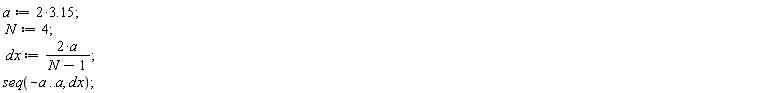 a := 2*3.15; N := 4; dx := 2*a/(N-1); seq(-a .. a, dx)
