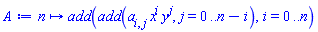 proc (n) local i, j; options operator, arrow; add(add(a[i, j]*x^i*y^j, j = 0 .. n-i), i = 0 .. n) end proc