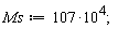 Ms := 107*10^4