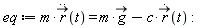 eq := m*(diff(`#mover(mi("r"),mo("&rarr;"))`(t), t, t)) = m*`#mover(mi("g"),mo("&rarr;"))`-c*(diff(`#mover(mi("r"),mo("&rarr;"))`(t), t))