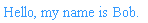 `#mn("Hello, my name is Bob.",mathcolor="#1E90FF");`