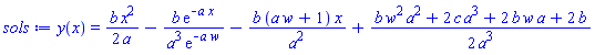 y(x) = (1/2)*b*x^2/a-b*exp(-a*x)/(a^3*exp(-a*w))-b*(a*w+1)*x/a^2+(1/2)*(a^2*b*w^2+2*a^3*c+2*a*b*w+2*b)/a^3