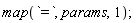 map(`=`, params, 1)