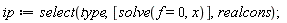 ip := select(type, [solve(f = 0, x)], realcons)