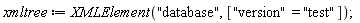 xmltree := XMLElement("database", ["version" = "test"])