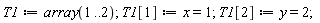 T1 := array(1 .. 2); T1[1] := x = 1; T1[2] := y = 2