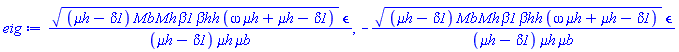 ((`&mu;h`-delta1)*Mb*Mh*beta1*`&beta;hh`*(`&mu;h`*omega+`&mu;h`-delta1))^(1/2)*epsilon/((`&mu;h`-delta1)*`&mu;h`*`&mu;b`), -((`&mu;h`-delta1)*Mb*Mh*beta1*`&beta;hh`*(`&mu;h`*omega+`&mu;h`-delta1))^(1/2)*epsilon/((`&mu;h`-delta1)*`&mu;h`*`&mu;b`)