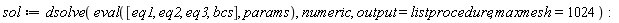 sol := dsolve(eval([eq1, eq2, eq3, bcs], params), numeric, output = listprocedure, maxmesh = 1024)
