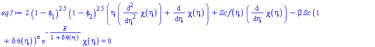 2*(1-phi[1])^2.5*(1-phi[2])^2.5*(eta*(diff(diff(chi(eta), eta), eta))+diff(chi(eta), eta))+Sc*f(eta)*(diff(chi(eta), eta))-beta*Sc*(1+delta*theta(eta))^n*exp(-E/(1+delta*theta(eta)))*chi(eta) = 0