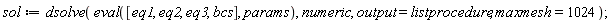 sol := dsolve(eval([eq1, eq2, eq3, bcs], params), numeric, output = listprocedure, maxmesh = 1024)