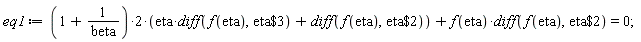 eq1 := ((1+1/beta)*2)*(eta*(diff(f(eta), `$`(eta, 3)))+diff(f(eta), `$`(eta, 2)))+f(eta)*(diff(f(eta), `$`(eta, 2))) = 0