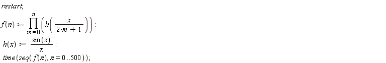 "restart;  f(n) := (&prod;)(h(x/(2*m+1))):  h(x):=(sin(x))/(x):  time(seq( f(n), n=0..500));"